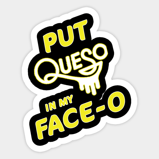 Put Queso In My Face-o T-Shirt Chile Con Queso Mexican Food Sticker by Trendy_Designs